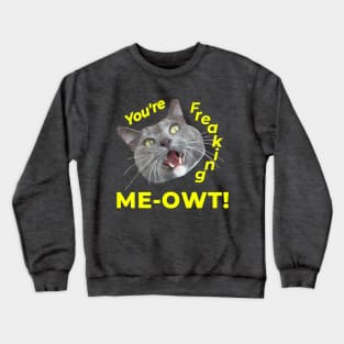 You're Freaking Meowt! Surprised Kitty Crewneck Sweatshirt